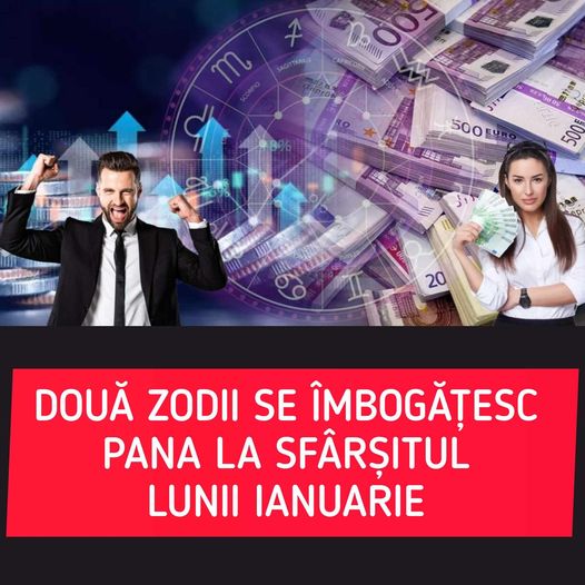 Două zodii care se îmbogățesc până la finalul lunii ianuarie. Nativii dau lovitura în perioada următoare