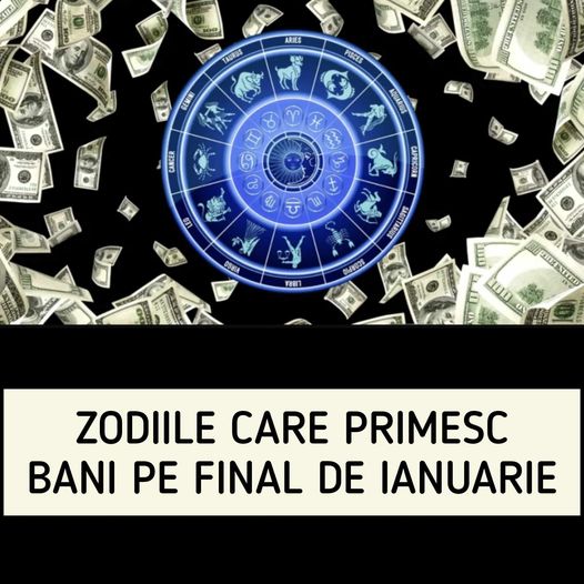 Zodiile care primesc bani pe final de ianuarie. Măriri de salariu, prime sau moșteniri