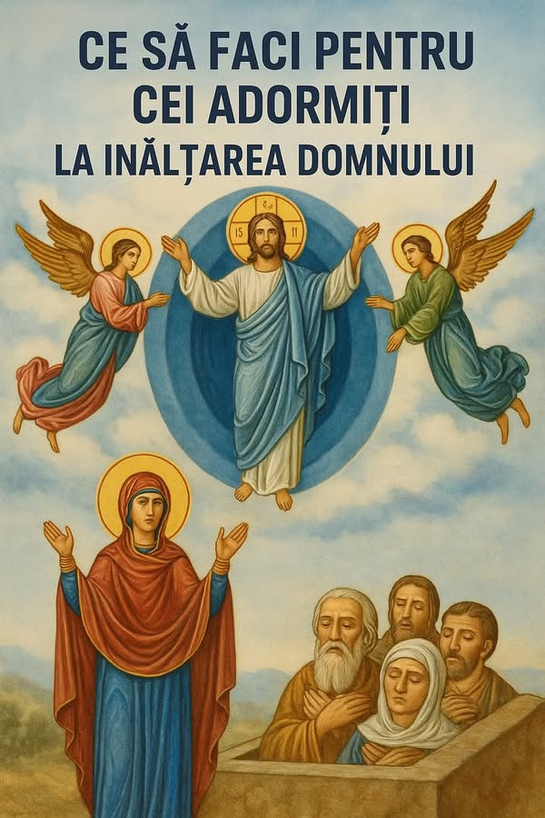 Ce să faci pentru cei adormiți la Înălțarea Domnului. Tradiții și rânduieli care aduc lumină sufletelor celor plecați