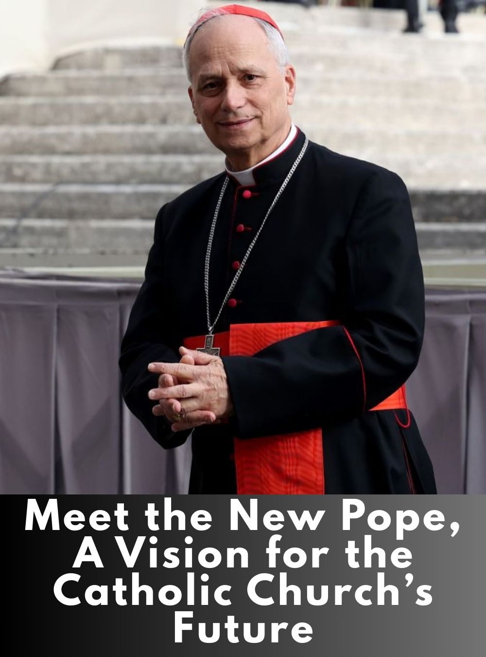 Faceți cunoștință cu noul Papă, Cardinalul Robert Prevost: Viziunea sa pentru Biserica Catolică