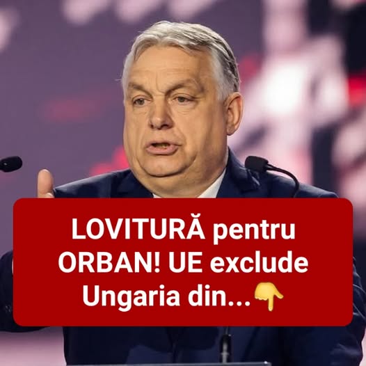 Breaking! Orban e OUT! UE exclude Ungaria din…